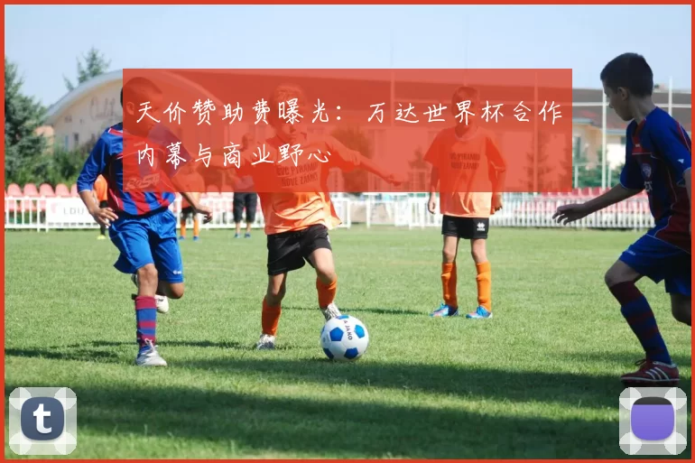 天价赞助费曝光:万达世界杯合作内幕与商业野心