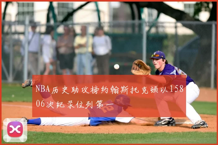 NBA历史助攻榜约翰斯托克顿以15806次纪录位列第一