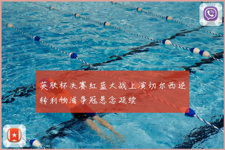 英联杯决赛红蓝大战上演切尔西逆转利物浦争冠悬念延续