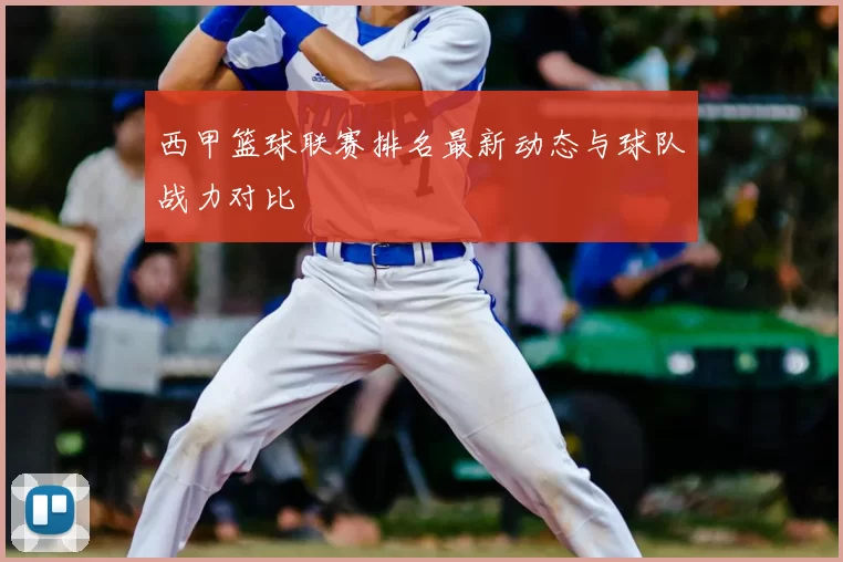 西甲篮球联赛排名最新动态与球队战力对比