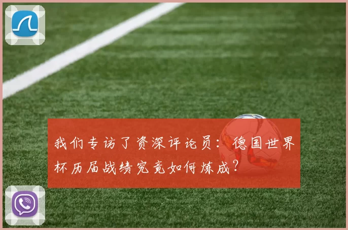 我们专访了资深评论员：德国世界杯历届战绩究竟如何炼成？