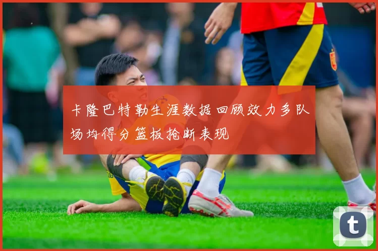 卡隆巴特勒生涯数据回顾效力多队场均得分篮板抢断表现
