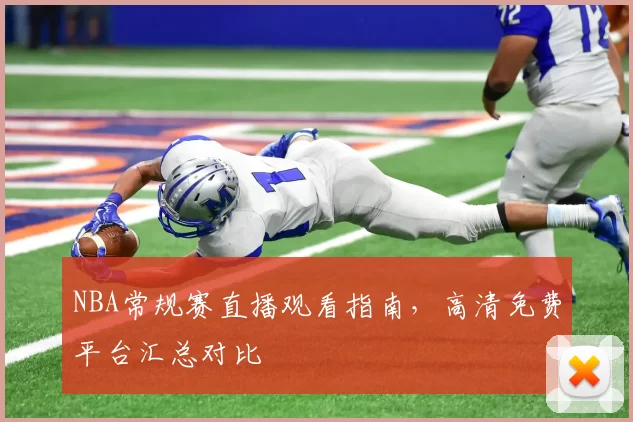 NBA常规赛直播观看指南，高清免费平台汇总对比