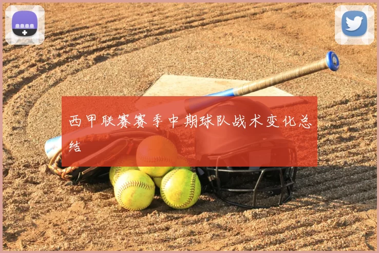 西甲联赛赛季中期球队战术变化总结