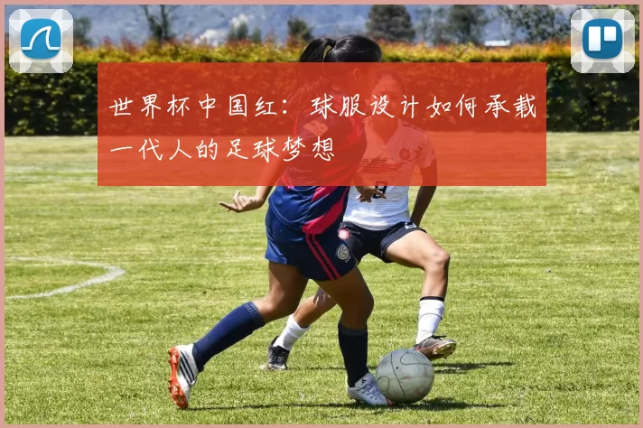 世界杯中国红:球服设计如何承载一代人的足球梦想