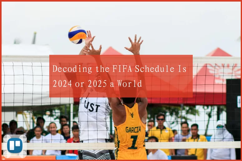 Decoding the FIFA Schedule Is 2024 or 2025 a World