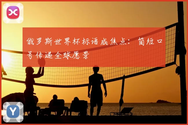 俄罗斯世界杯标语成焦点：简短口号传递全球愿景