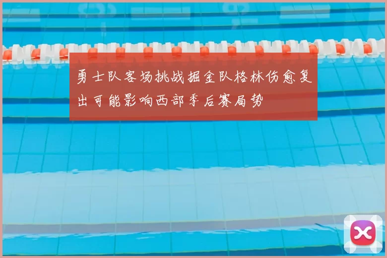 勇士队客场挑战掘金队格林伤愈复出可能影响西部季后赛局势