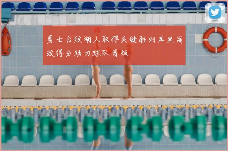 勇士击败湖人取得关键胜利库里高效得分助力球队晋级